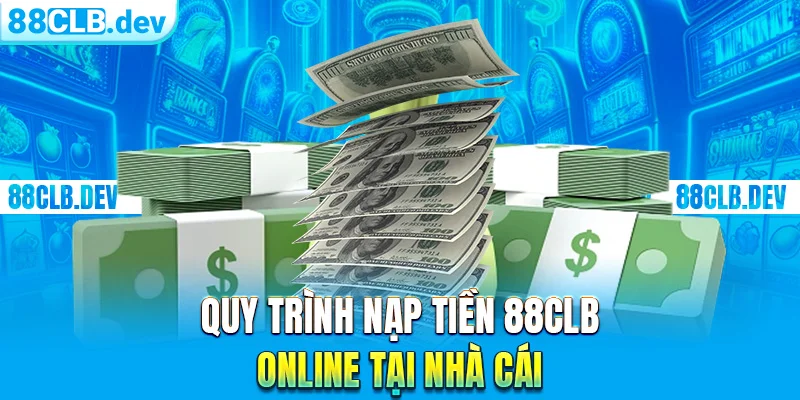 Nạp tiền 88CLB Nhanh Và An Toàn Trên Các Thiết Bị Khác Nhau - GETOXI