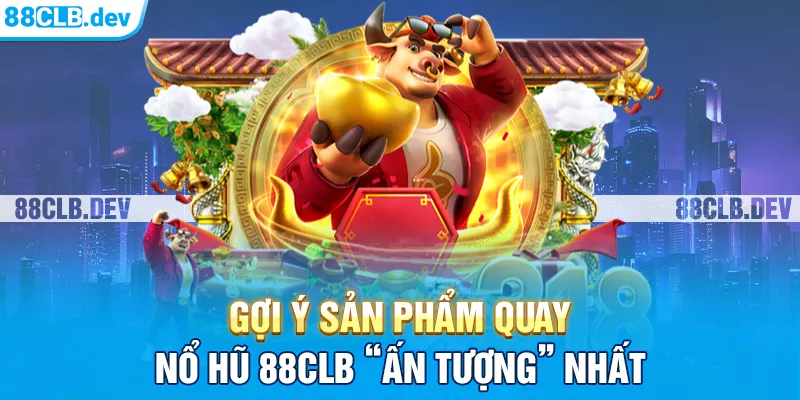 Nổ Hũ 88CLB - Tận Hưởng Không Gian Đổi Thưởng Online - GETOXI