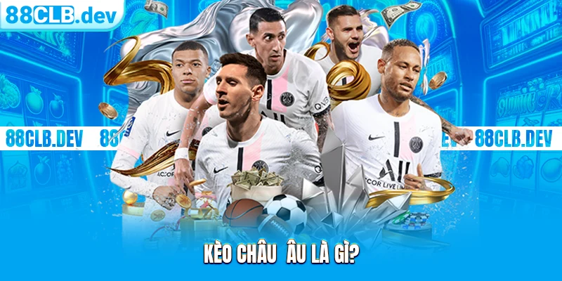 Kèo Châu Âu | Cửa Cá Độ Online Chính Tại Thể Thao 88CLB - GETOXI
