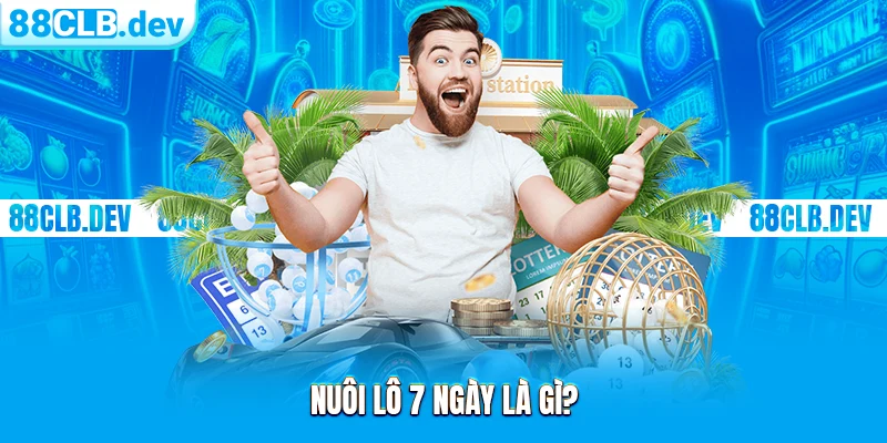 Nuôi Lô 7 Ngày | Học Hỏi Kinh Nghiệm Từ Cao Thủ 88CLB - GETOXI