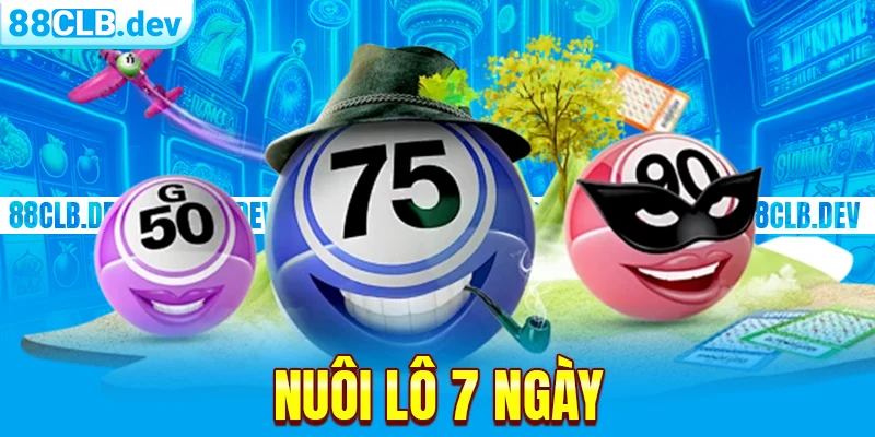 Nuôi Lô 7 Ngày | Học Hỏi Kinh Nghiệm Từ Cao Thủ 88CLB - GETOXI