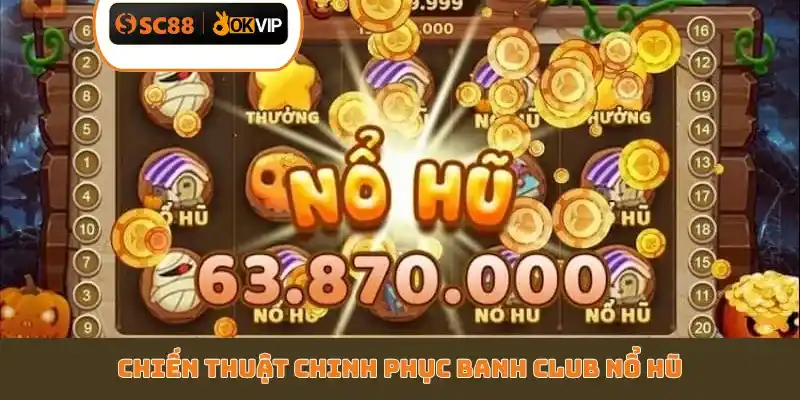 Cách Chơi Banh Club Nổ Hũ SC88 - Top 4 Quy Tắc Cần Biết - GETOXI