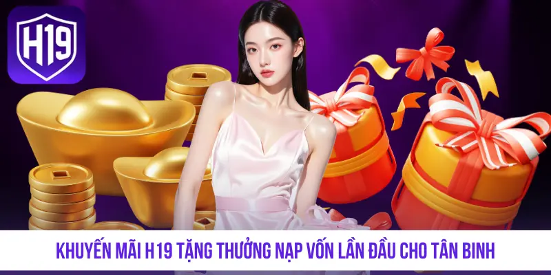 Khuyến Mãi H19 - Tổng Hợp Chương Trình Tặng Thưởng Mới Nhất - GETOXI