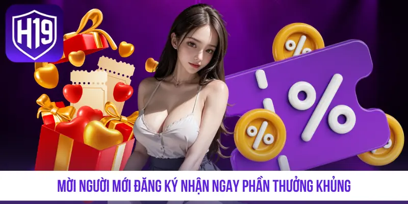 Khuyến Mãi H19 - Tổng Hợp Chương Trình Tặng Thưởng Mới Nhất - GETOXI