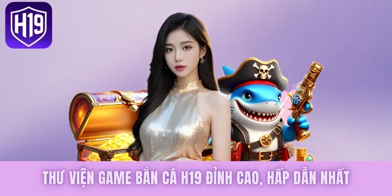 Bắn Cá H19 - Hành Trình Khám Phá Đại Dương Tuyệt Vời - GETOXI